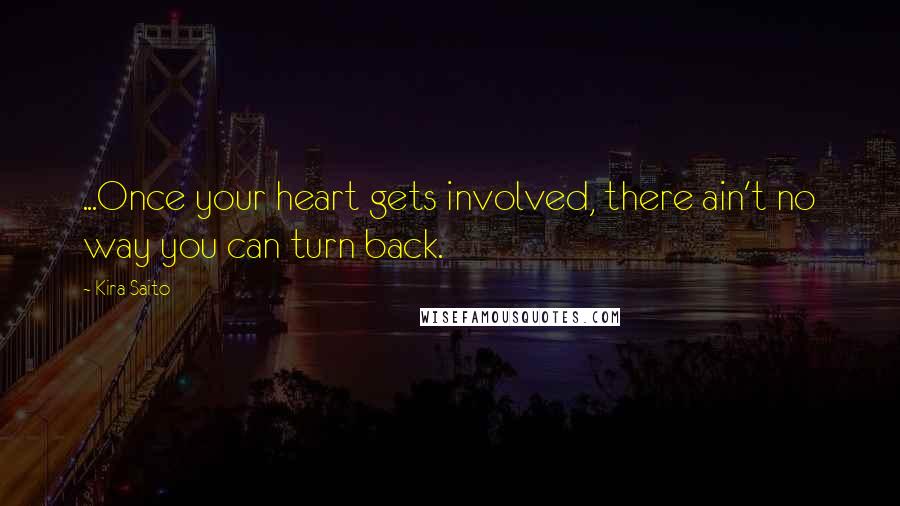 Kira Saito Quotes: ...Once your heart gets involved, there ain't no way you can turn back.