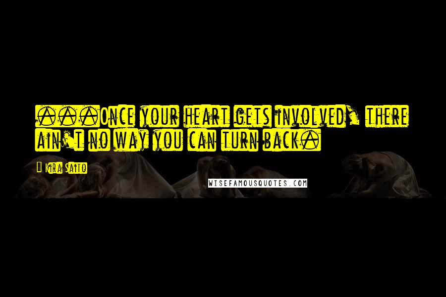Kira Saito Quotes: ...Once your heart gets involved, there ain't no way you can turn back.