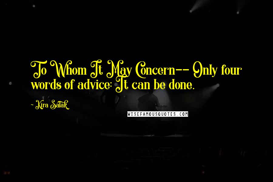 Kira Salak Quotes: To Whom It May Concern-- Only four words of advice: It can be done.