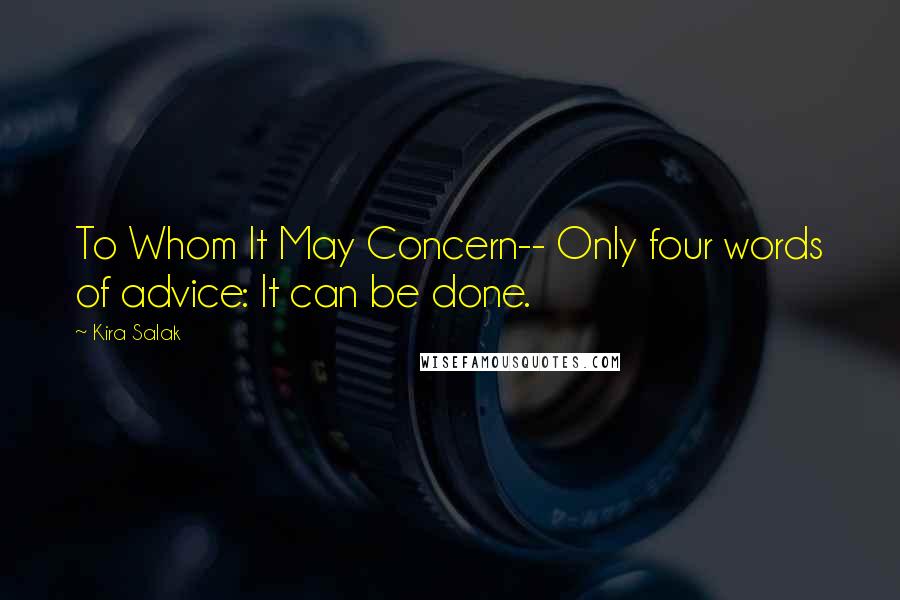 Kira Salak Quotes: To Whom It May Concern-- Only four words of advice: It can be done.