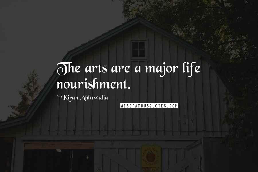 Kiran Ahluwalia Quotes: The arts are a major life nourishment.