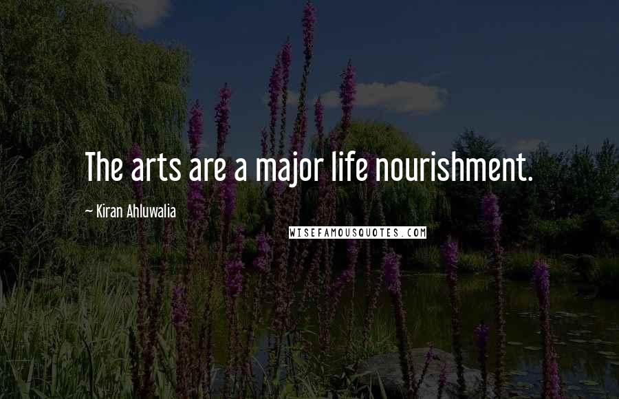 Kiran Ahluwalia Quotes: The arts are a major life nourishment.