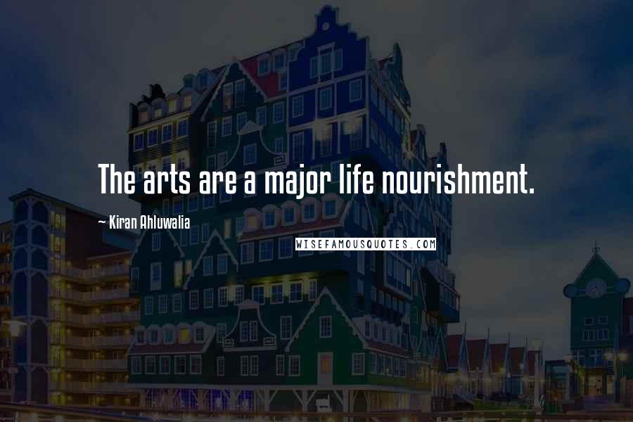 Kiran Ahluwalia Quotes: The arts are a major life nourishment.