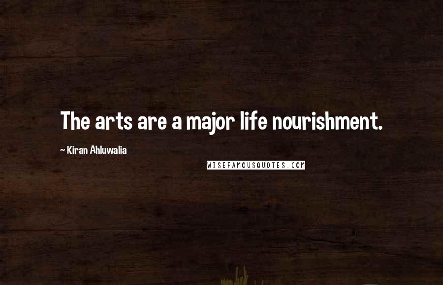 Kiran Ahluwalia Quotes: The arts are a major life nourishment.