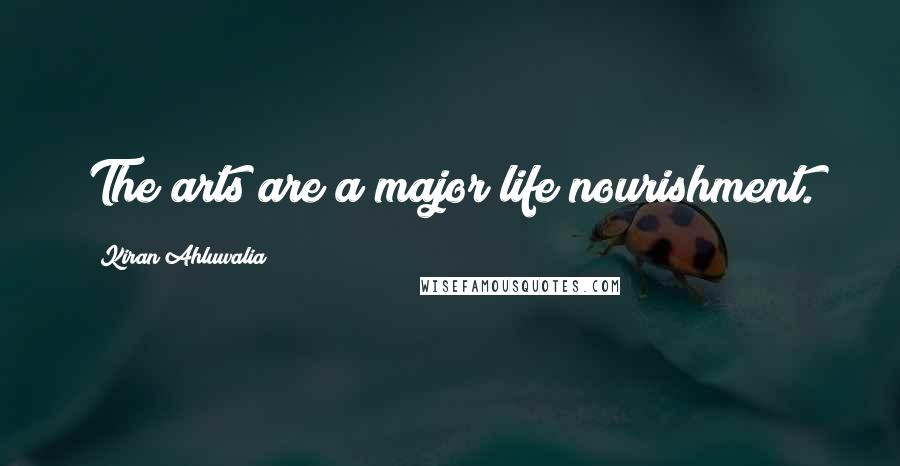 Kiran Ahluwalia Quotes: The arts are a major life nourishment.