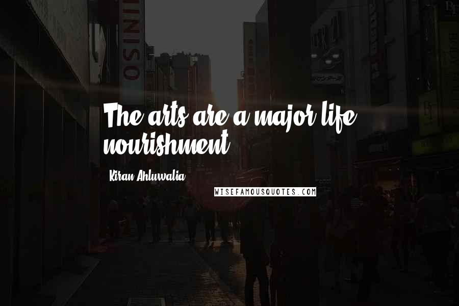Kiran Ahluwalia Quotes: The arts are a major life nourishment.