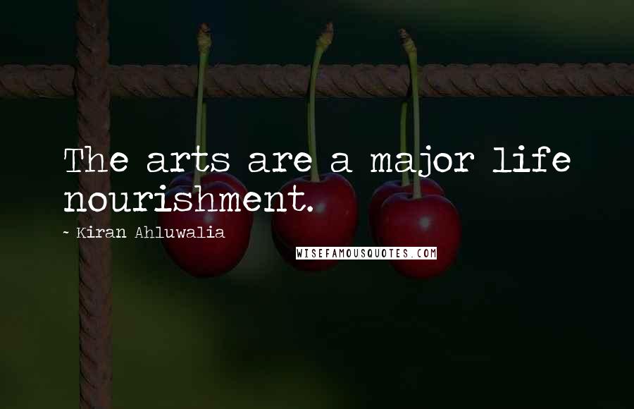 Kiran Ahluwalia Quotes: The arts are a major life nourishment.