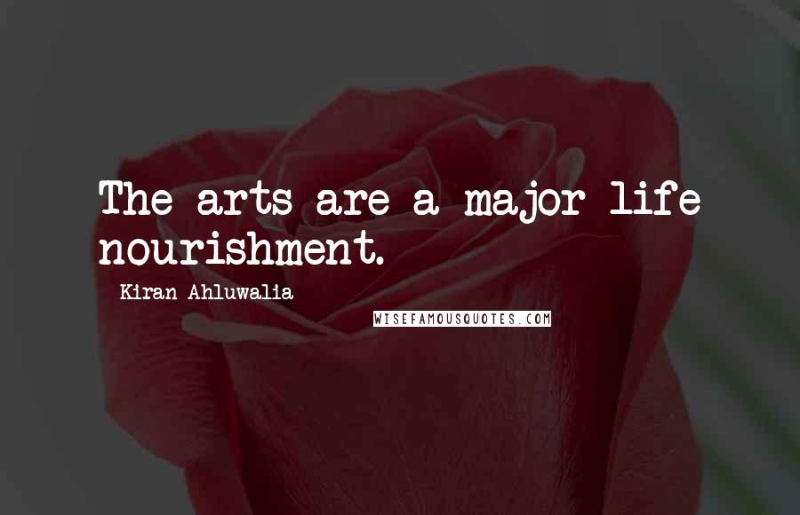 Kiran Ahluwalia Quotes: The arts are a major life nourishment.