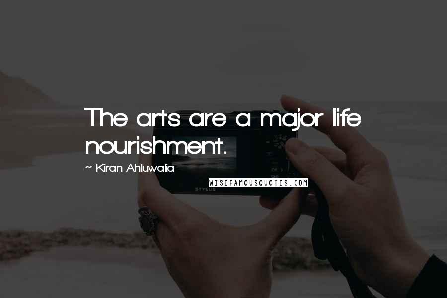 Kiran Ahluwalia Quotes: The arts are a major life nourishment.