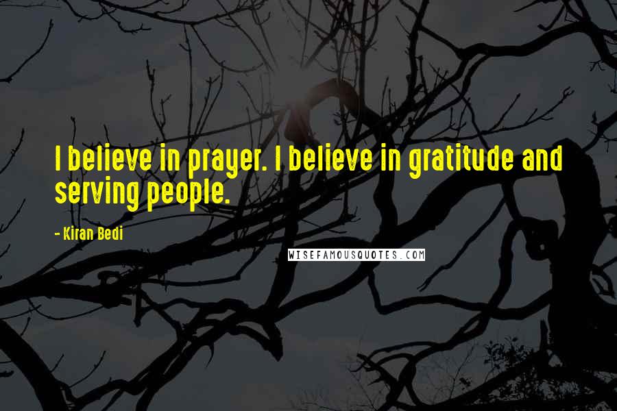 Kiran Bedi Quotes: I believe in prayer. I believe in gratitude and serving people.