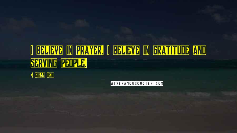 Kiran Bedi Quotes: I believe in prayer. I believe in gratitude and serving people.