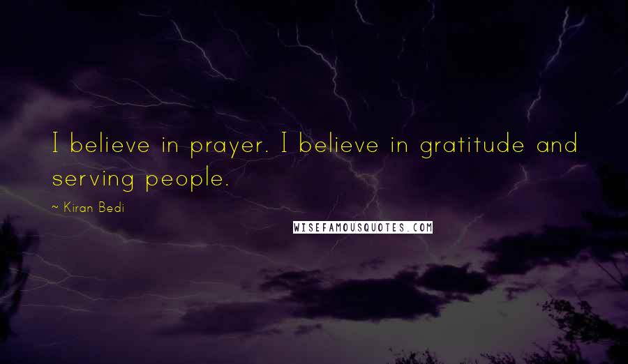 Kiran Bedi Quotes: I believe in prayer. I believe in gratitude and serving people.