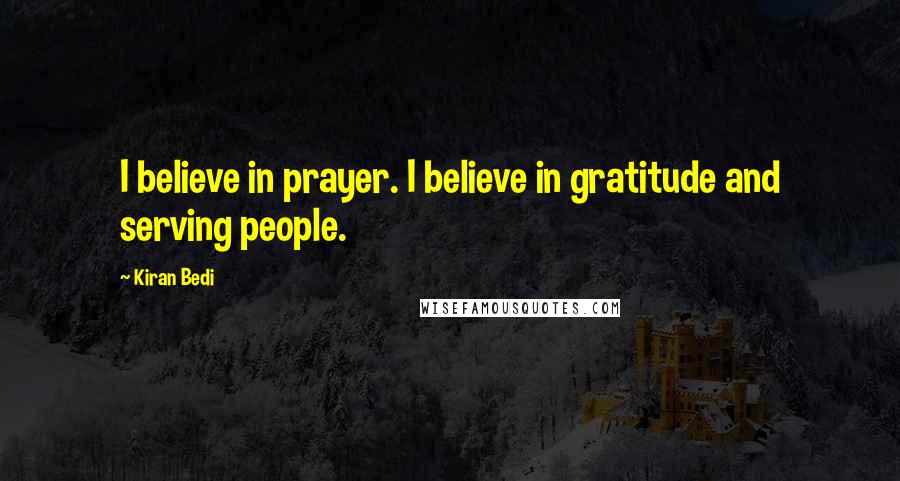 Kiran Bedi Quotes: I believe in prayer. I believe in gratitude and serving people.