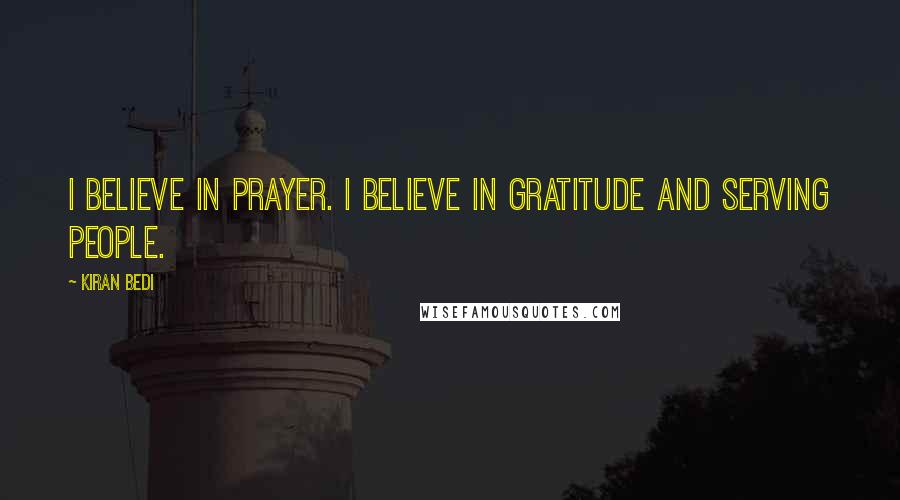 Kiran Bedi Quotes: I believe in prayer. I believe in gratitude and serving people.