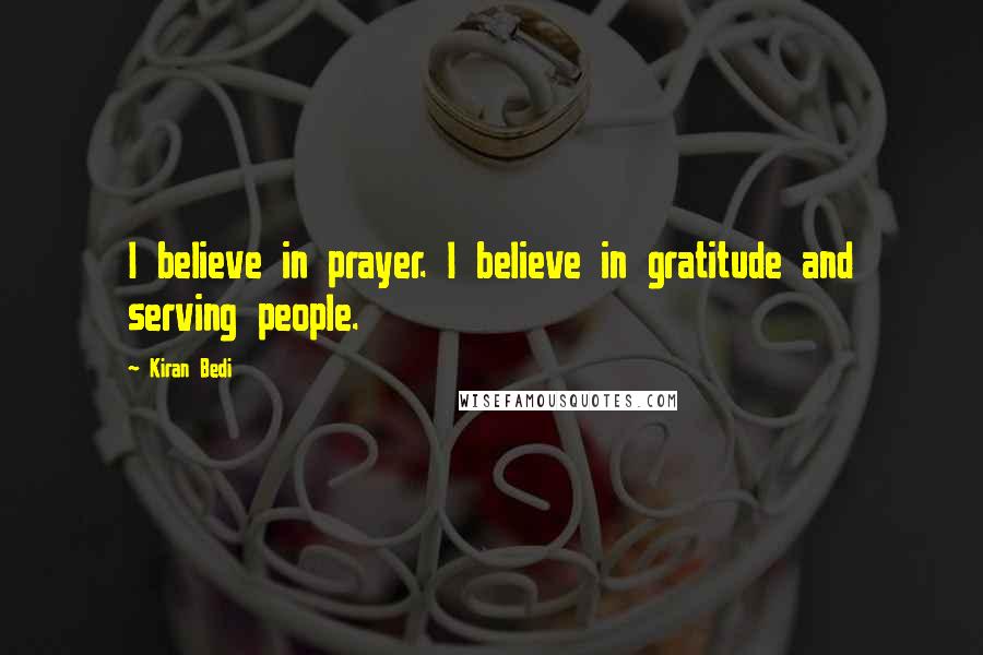 Kiran Bedi Quotes: I believe in prayer. I believe in gratitude and serving people.