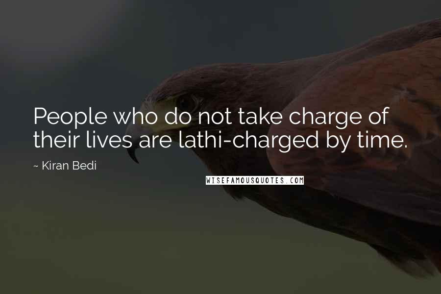 Kiran Bedi Quotes: People who do not take charge of their lives are lathi-charged by time.