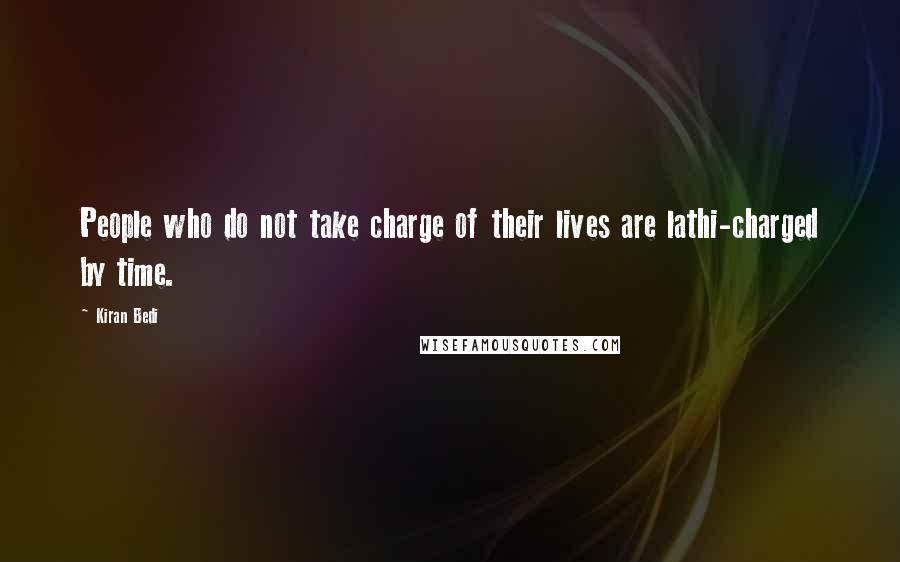 Kiran Bedi Quotes: People who do not take charge of their lives are lathi-charged by time.