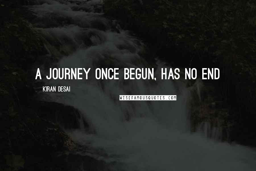Kiran Desai Quotes: A journey once begun, has no end