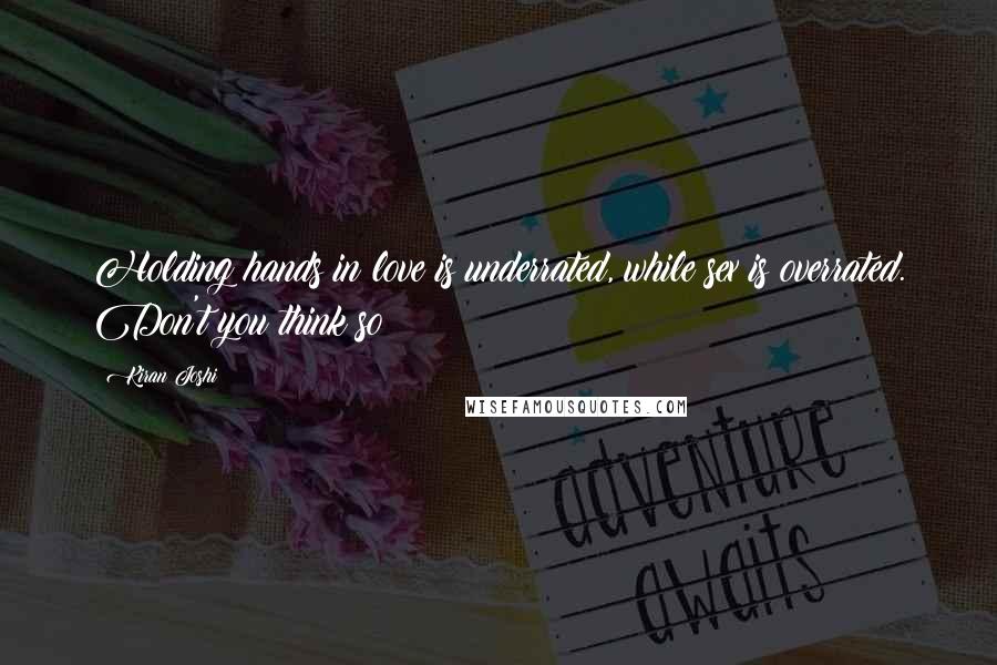 Kiran Joshi Quotes: Holding hands in love is underrated, while sex is overrated. Don't you think so?