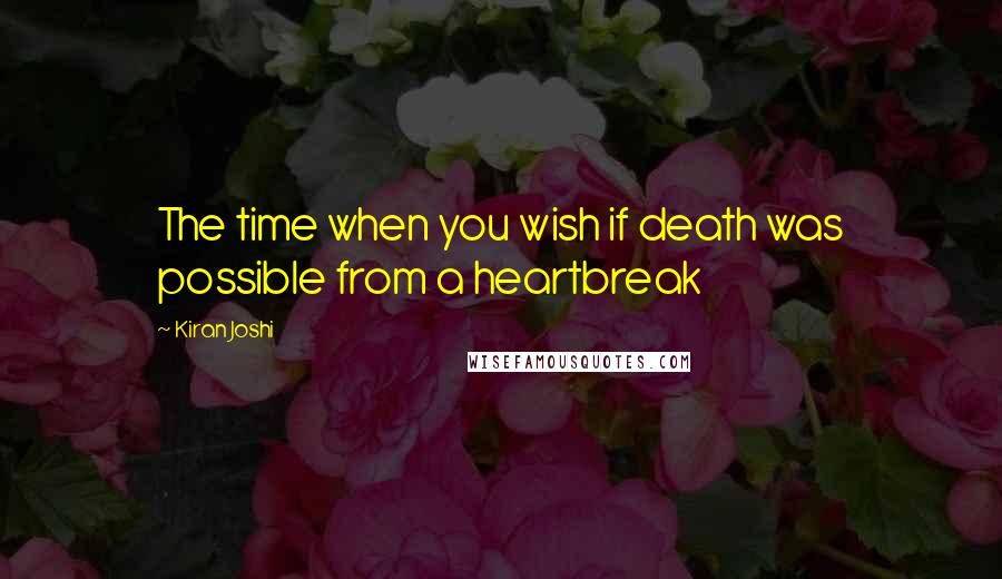 Kiran Joshi Quotes: The time when you wish if death was possible from a heartbreak