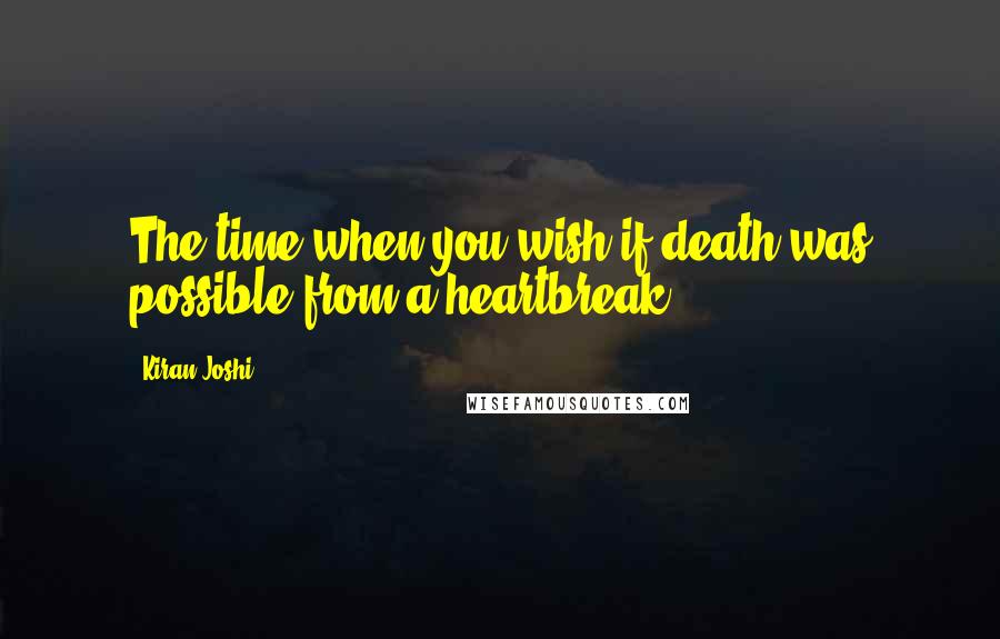 Kiran Joshi Quotes: The time when you wish if death was possible from a heartbreak