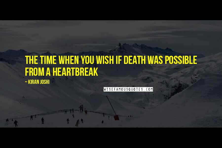 Kiran Joshi Quotes: The time when you wish if death was possible from a heartbreak