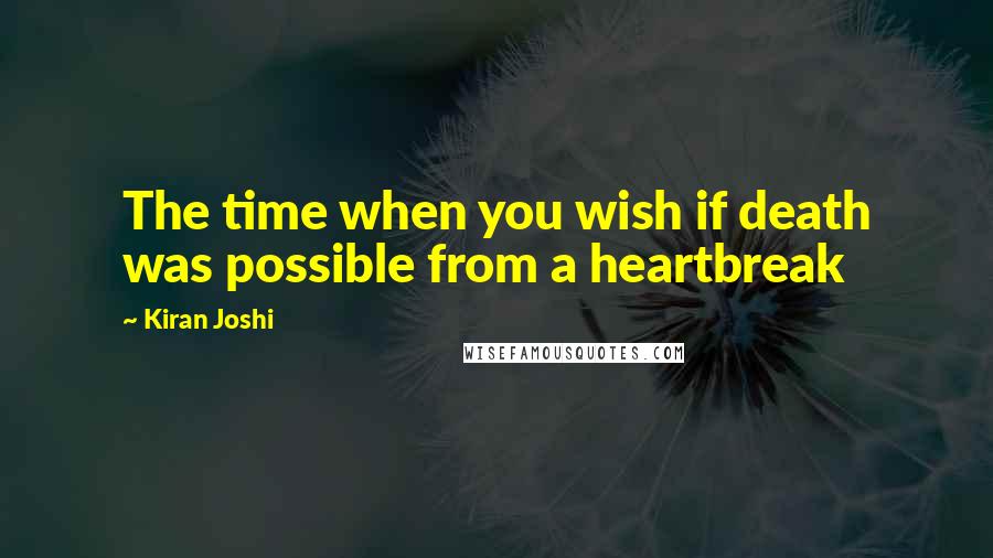 Kiran Joshi Quotes: The time when you wish if death was possible from a heartbreak