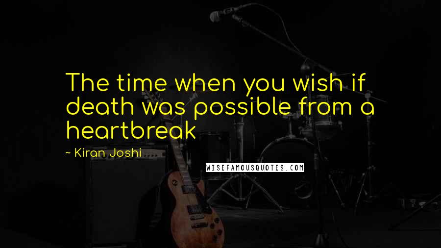 Kiran Joshi Quotes: The time when you wish if death was possible from a heartbreak