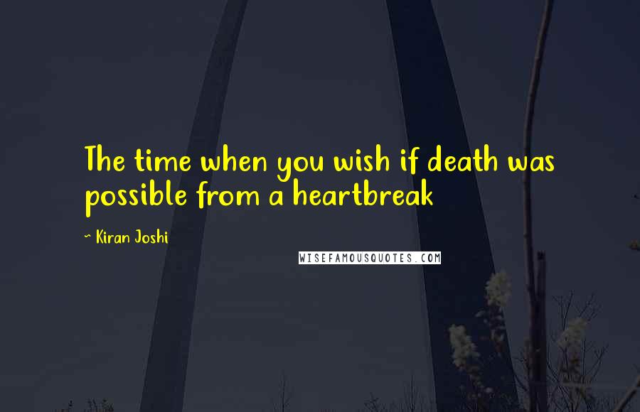 Kiran Joshi Quotes: The time when you wish if death was possible from a heartbreak