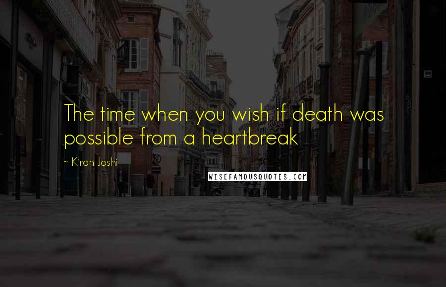 Kiran Joshi Quotes: The time when you wish if death was possible from a heartbreak