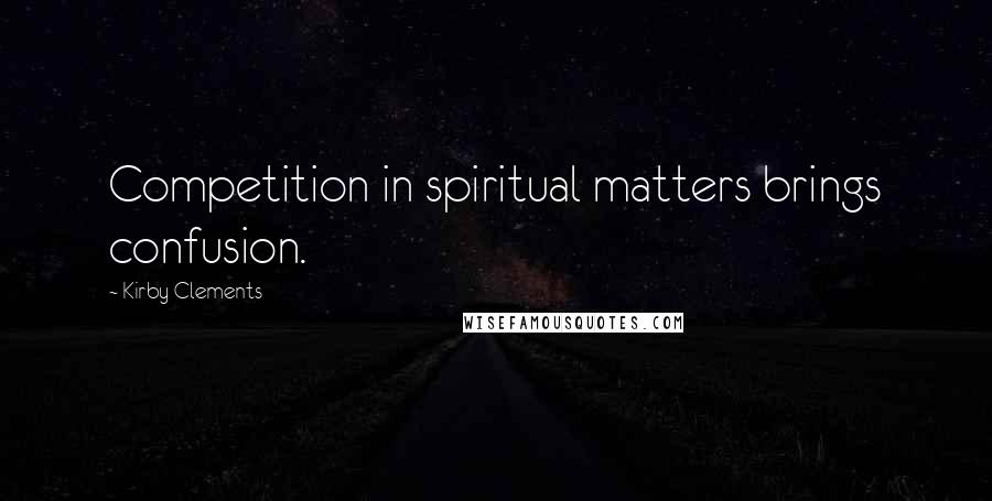 Kirby Clements Quotes: Competition in spiritual matters brings confusion.