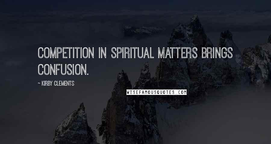 Kirby Clements Quotes: Competition in spiritual matters brings confusion.