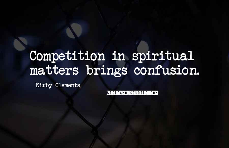 Kirby Clements Quotes: Competition in spiritual matters brings confusion.