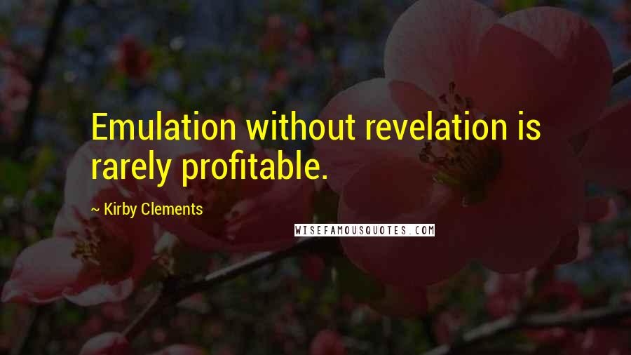 Kirby Clements Quotes: Emulation without revelation is rarely profitable.