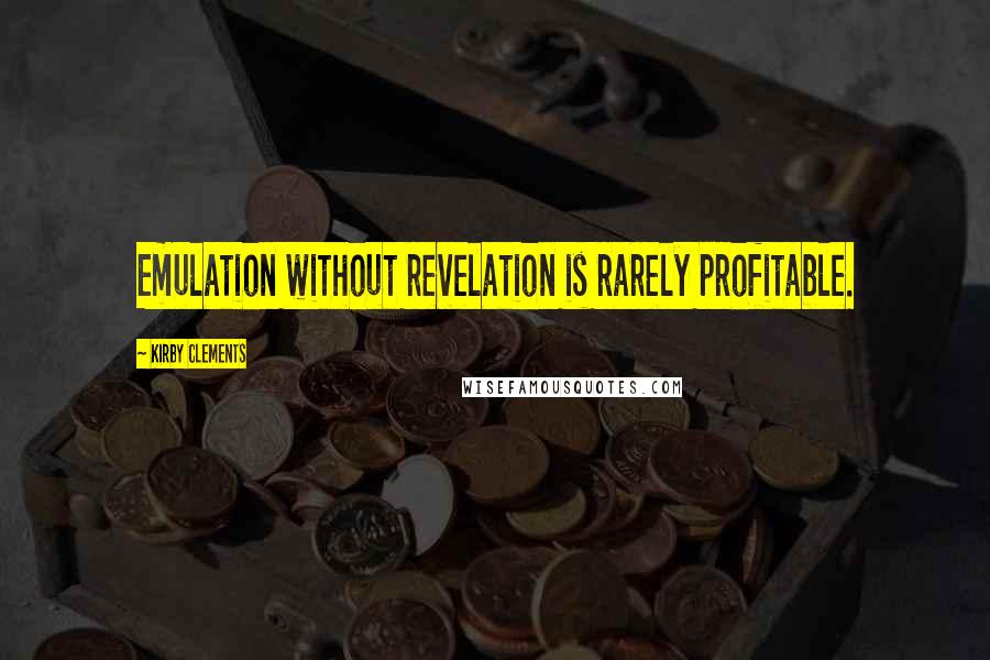 Kirby Clements Quotes: Emulation without revelation is rarely profitable.