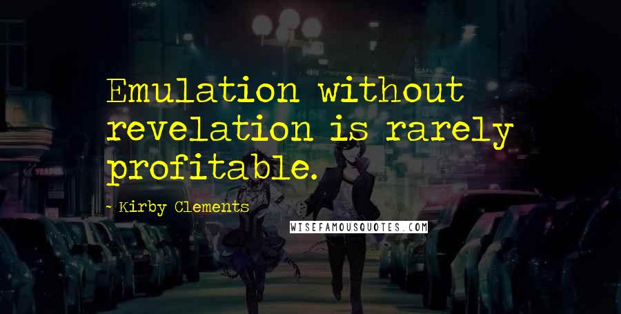 Kirby Clements Quotes: Emulation without revelation is rarely profitable.