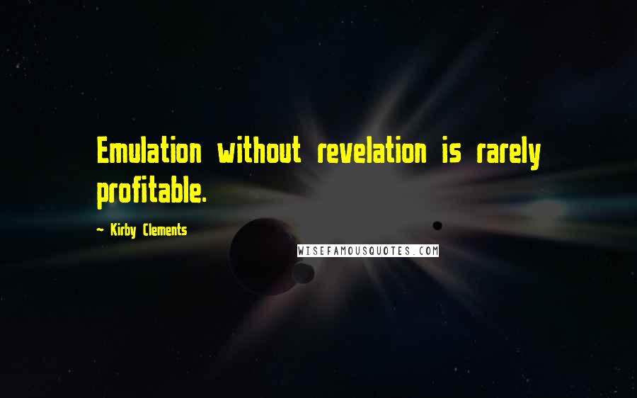 Kirby Clements Quotes: Emulation without revelation is rarely profitable.
