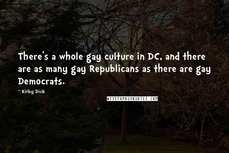 Kirby Dick Quotes: There's a whole gay culture in DC, and there are as many gay Republicans as there are gay Democrats.