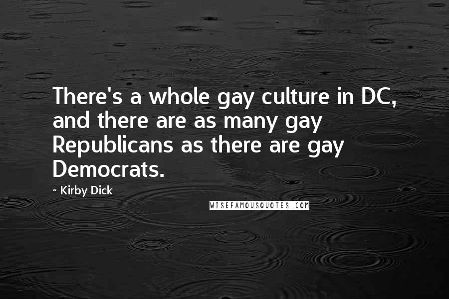 Kirby Dick Quotes: There's a whole gay culture in DC, and there are as many gay Republicans as there are gay Democrats.