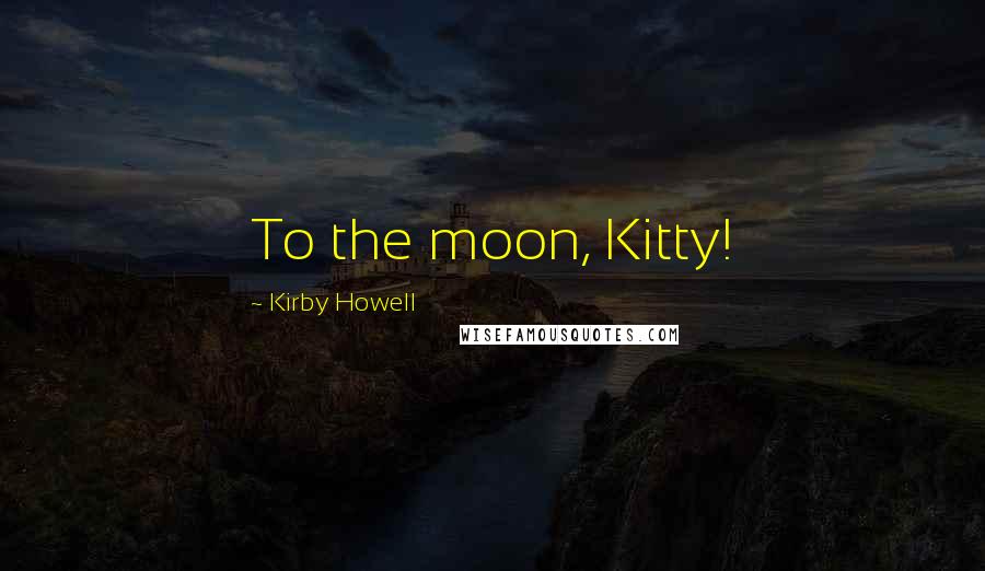 Kirby Howell Quotes: To the moon, Kitty!