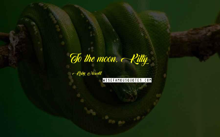 Kirby Howell Quotes: To the moon, Kitty!