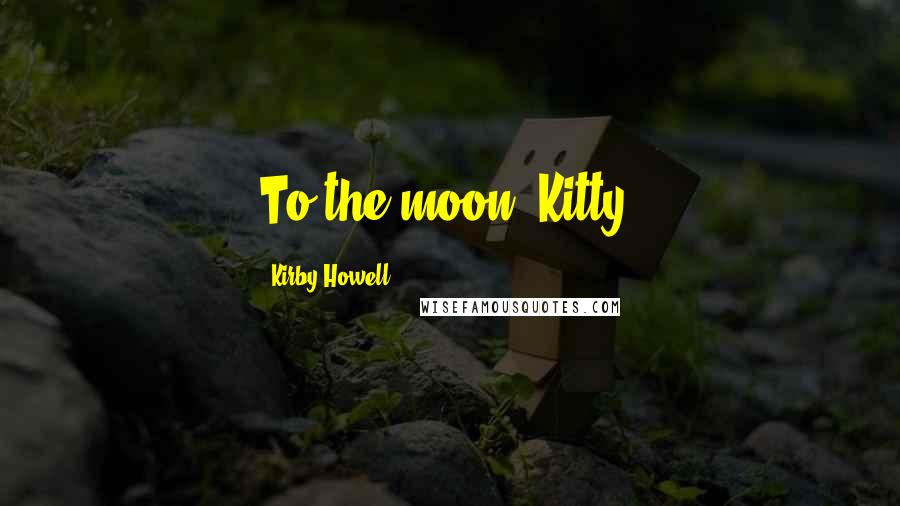 Kirby Howell Quotes: To the moon, Kitty!