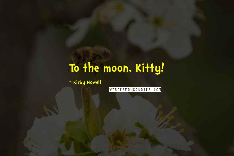 Kirby Howell Quotes: To the moon, Kitty!