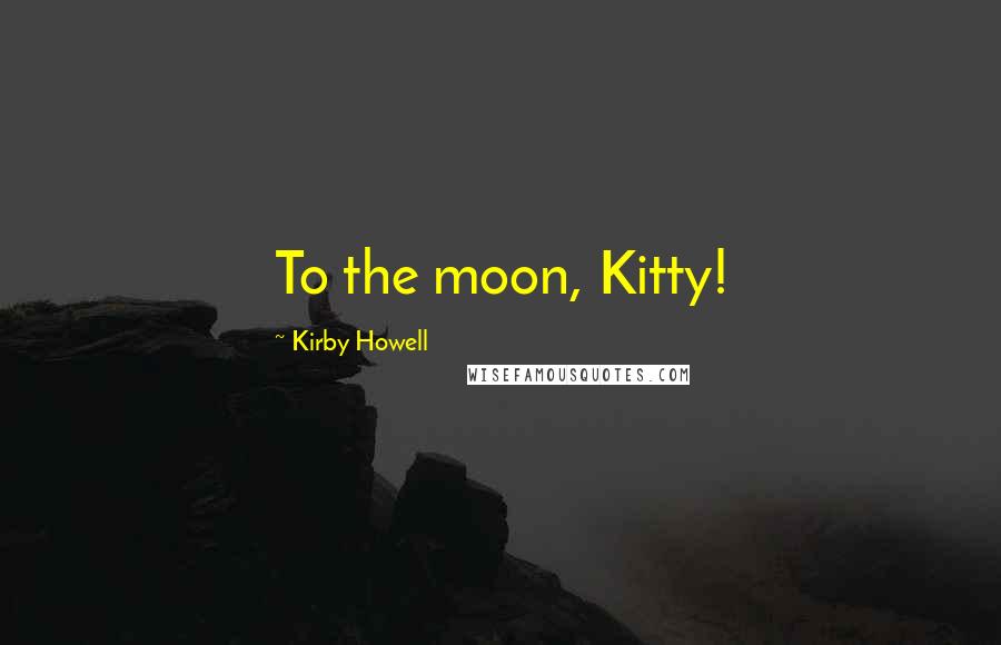 Kirby Howell Quotes: To the moon, Kitty!