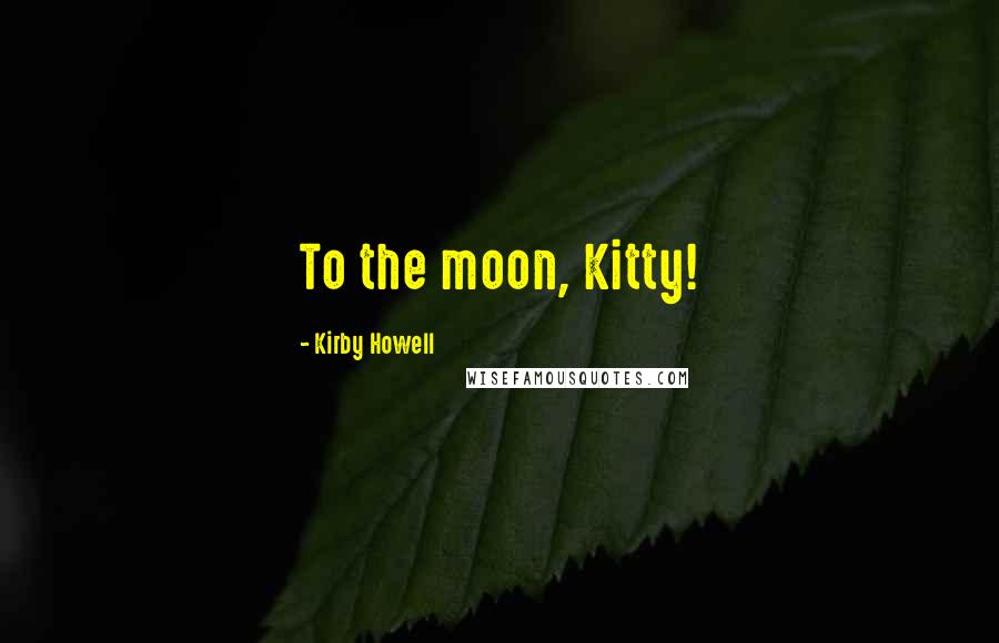 Kirby Howell Quotes: To the moon, Kitty!