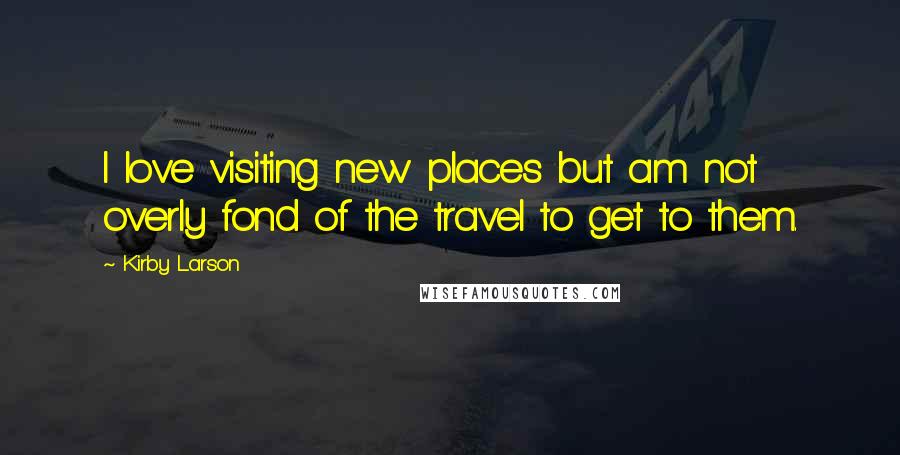 Kirby Larson Quotes: I love visiting new places but am not overly fond of the travel to get to them.