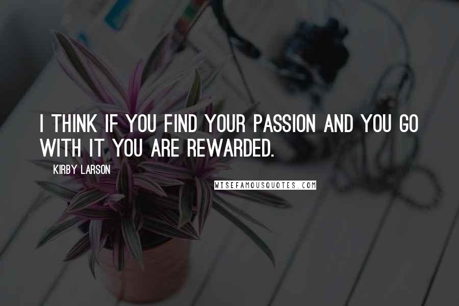 Kirby Larson Quotes: I think if you find your passion and you go with it you are rewarded.