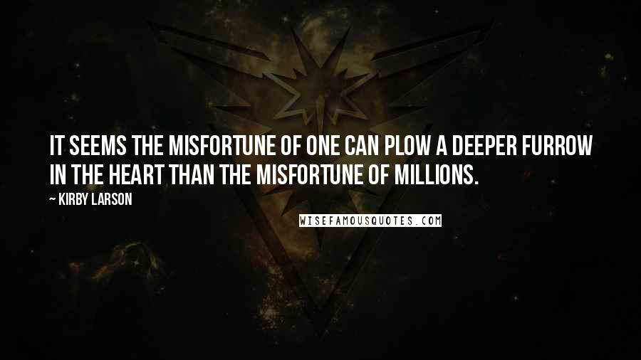 Kirby Larson Quotes: It seems the misfortune of one can plow a deeper furrow in the heart than the misfortune of millions.