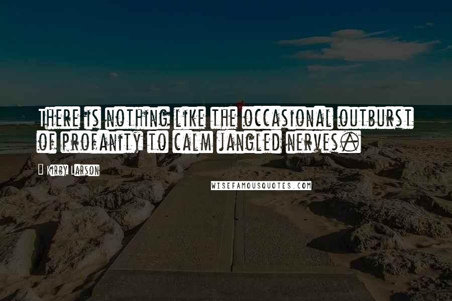 Kirby Larson Quotes: There is nothing like the occasional outburst of profanity to calm jangled nerves.