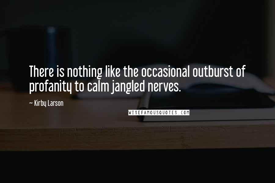 Kirby Larson Quotes: There is nothing like the occasional outburst of profanity to calm jangled nerves.